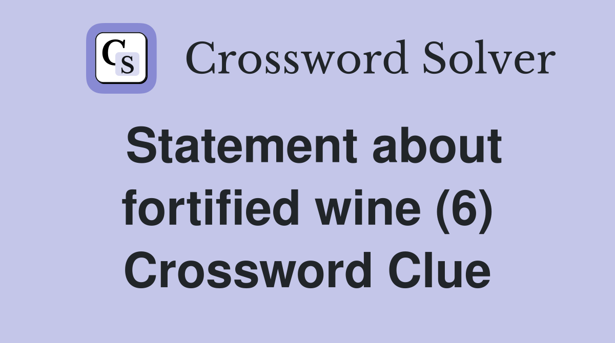 Statement about fortified wine (6) Crossword Clue Answers Crossword